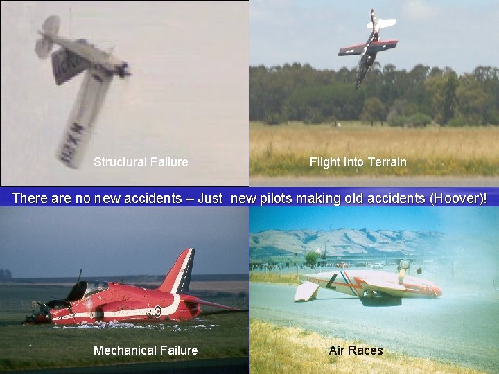 Structural Failure Flight Into Terrain There are no new accidents – Just new pilots