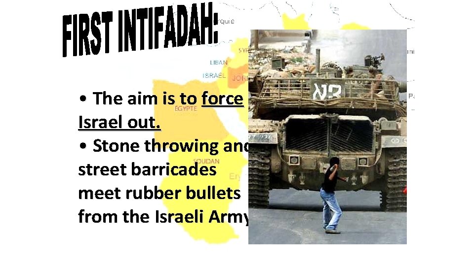  • The aim is to force Israel out. • Stone throwing and street