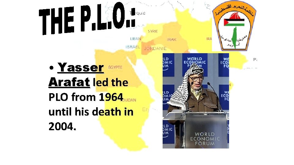  • Yasser Arafat led the PLO from 1964 until his death in 2004.