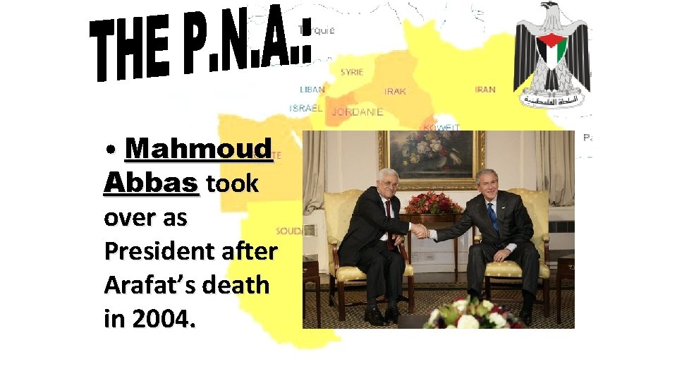  • Mahmoud Abbas took over as President after Arafat’s death in 2004. 