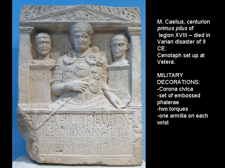 M. Caelius, centurion primus pilus of legion XVIII – died in Varian disaster of