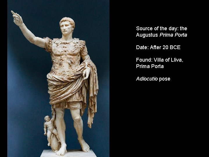 Source of the day: the Augustus Prima Porta Date: After 20 BCE Found: Villa