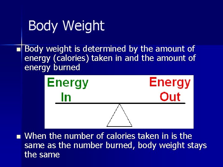 Body Weight n Body weight is determined by the amount of energy (calories) taken