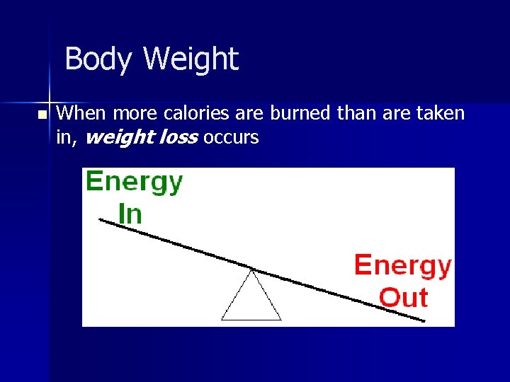 Body Weight n When more calories are burned than are taken in, weight loss