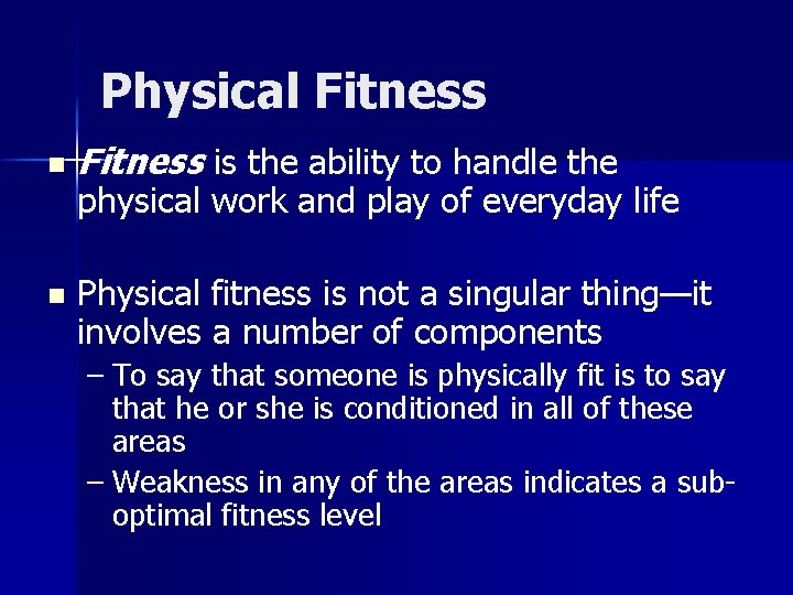 Physical Fitness n n Fitness is the ability to handle the physical work and