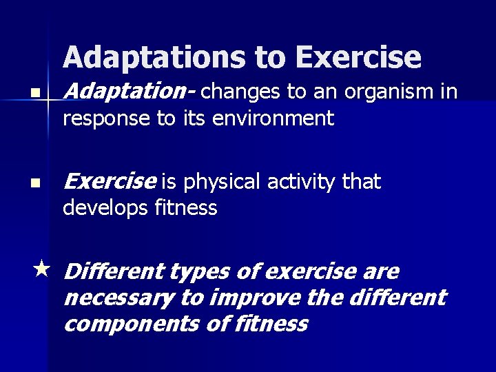 Adaptations to Exercise n Adaptation- changes to an organism in response to its environment