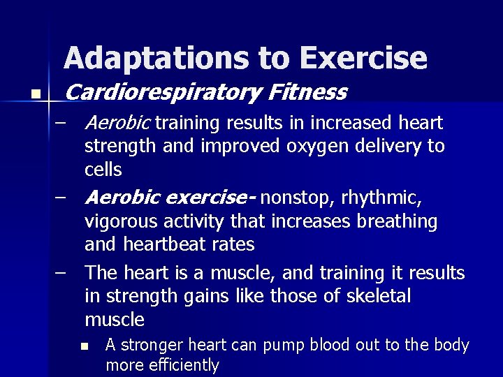 Adaptations to Exercise n Cardiorespiratory Fitness – Aerobic training results in increased heart strength