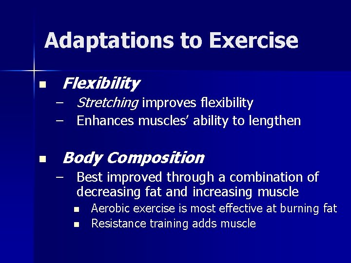 Adaptations to Exercise n Flexibility – Stretching improves flexibility – Enhances muscles’ ability to