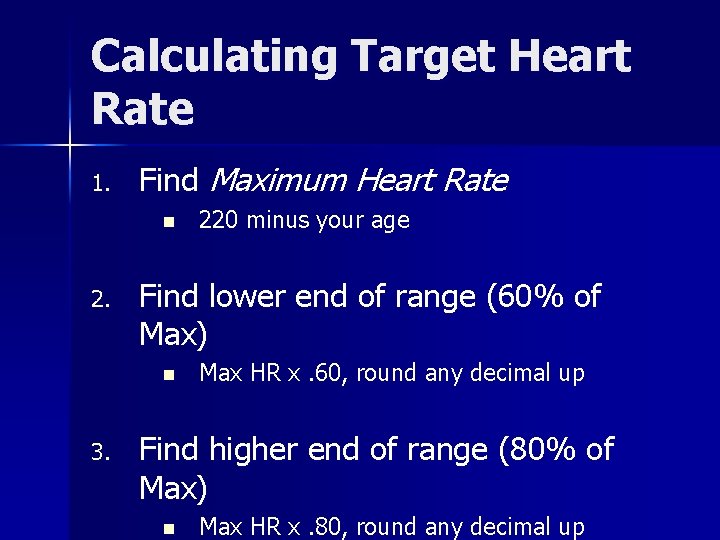 Calculating Target Heart Rate 1. Find Maximum Heart Rate n 2. Find lower end