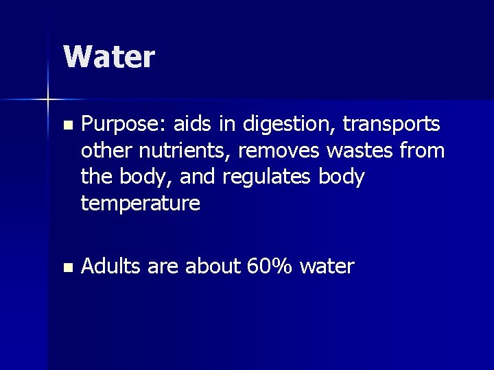 Water n Purpose: aids in digestion, transports other nutrients, removes wastes from the body,