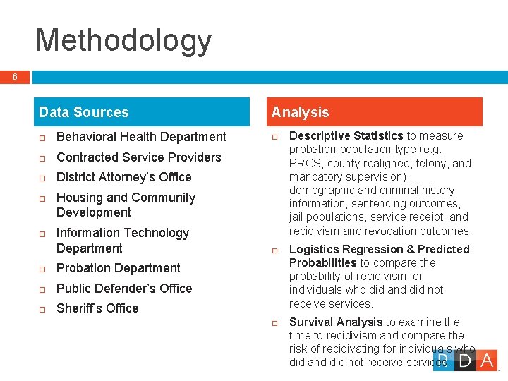 Methodology 6 Data Sources Behavioral Health Department Contracted Service Providers District Attorney’s Office Analysis