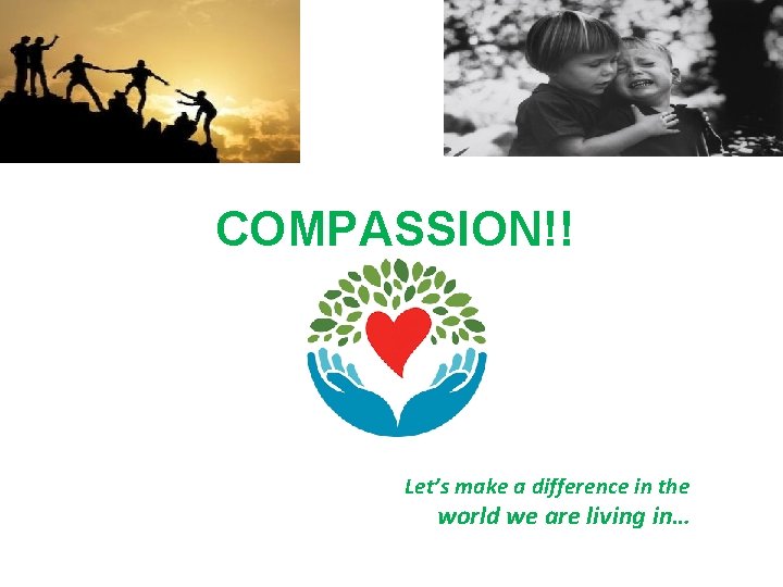 COMPASSION!! Let’s make a difference in the world we are living in… 