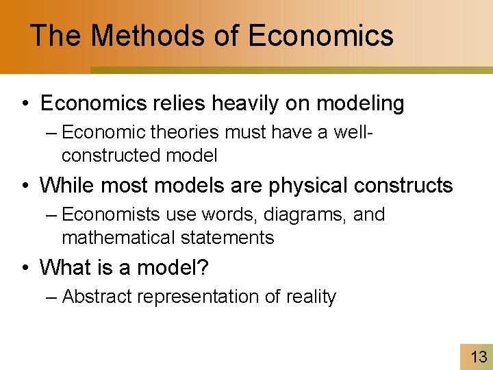 The Methods of Economics • Economics relies heavily on modeling – Economic theories must