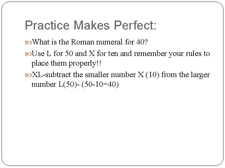 Practice Makes Perfect: What is the Roman numeral for 40? Use L for 50