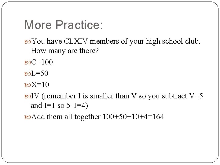 More Practice: You have CLXIV members of your high school club. How many are