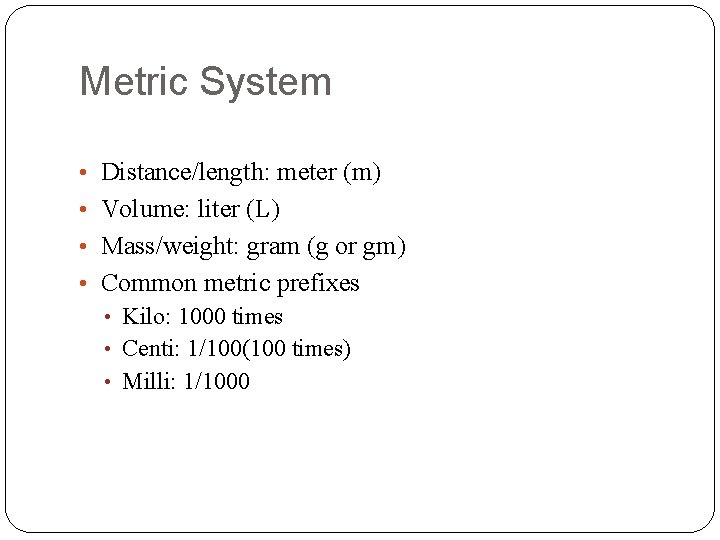 Metric System • Distance/length: meter (m) • Volume: liter (L) • Mass/weight: gram (g
