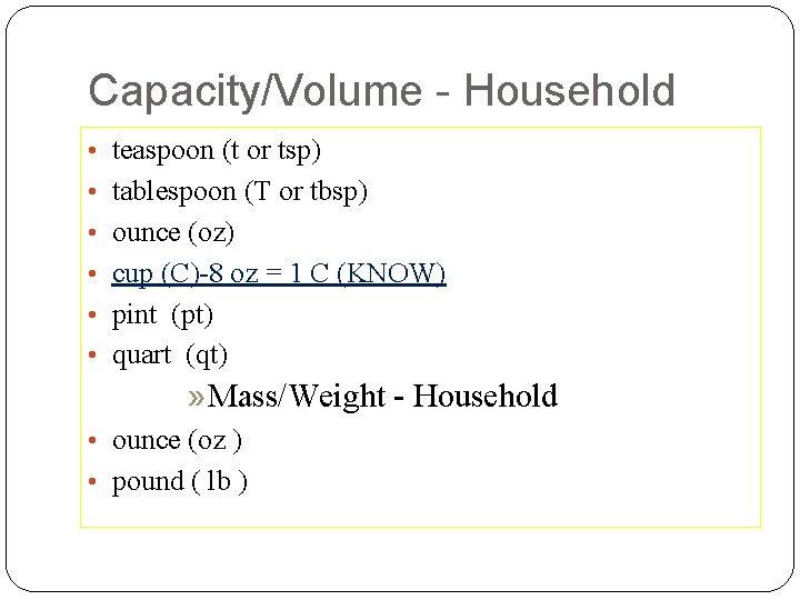 Capacity/Volume - Household • teaspoon (t or tsp) • tablespoon (T or tbsp) •