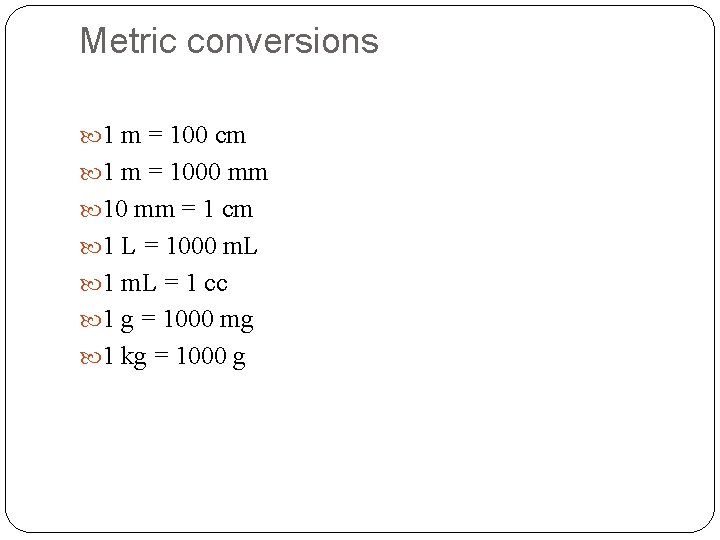 Metric conversions 1 m = 100 cm 1 m = 1000 mm 10 mm