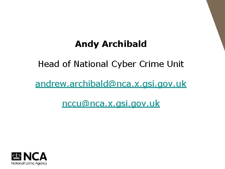 Andy Archibald Head of National Cyber Crime Unit andrew. archibald@nca. x. gsi. gov. uk