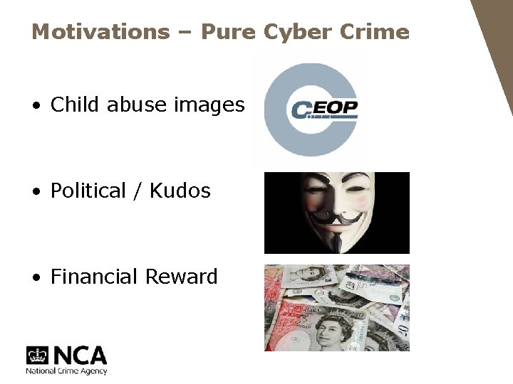 Motivations – Pure Cyber Crime • Child abuse images • Political / Kudos •