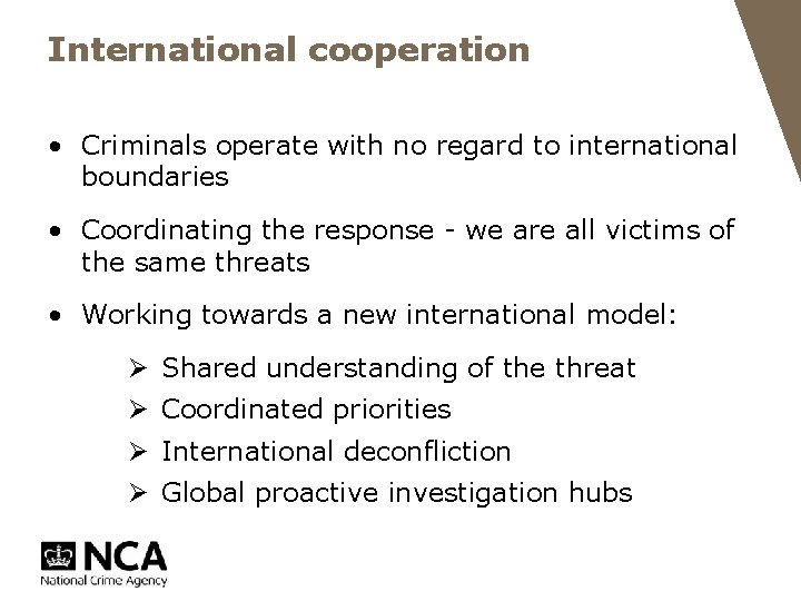 International cooperation • Criminals operate with no regard to international boundaries • Coordinating the