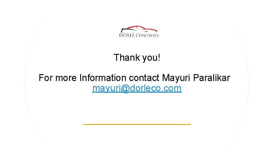 Thank you! For more Information contact Mayuri Paralikar mayuri@dorleco. com Thank you! For more Information contact Mayuri Paralikar mayuri@dorleco. com