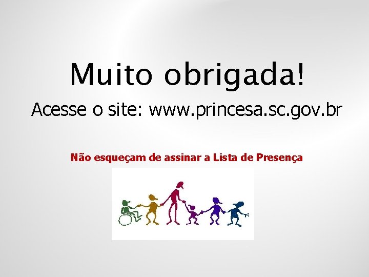 Muito obrigada! Acesse o site: www. princesa. sc. gov. br Não esqueçam de assinar