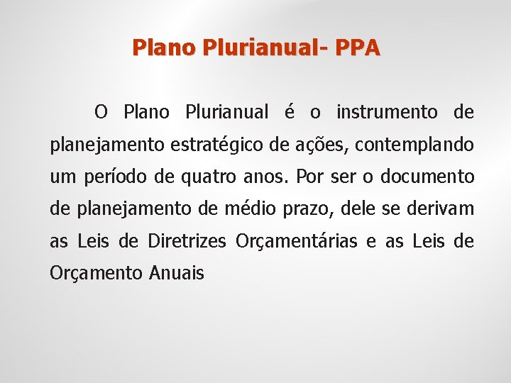 Plano Plurianual- PPA O Plano Plurianual é o instrumento de planejamento estratégico de ações,