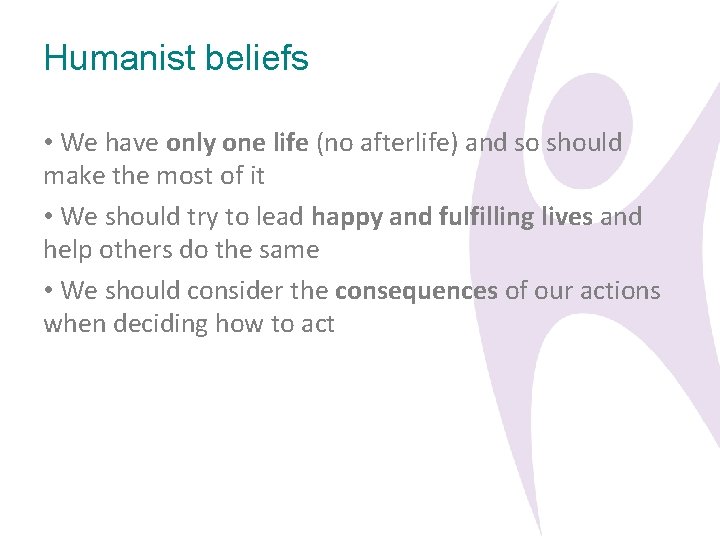 Humanist beliefs • We have only one life (no afterlife) and so should make