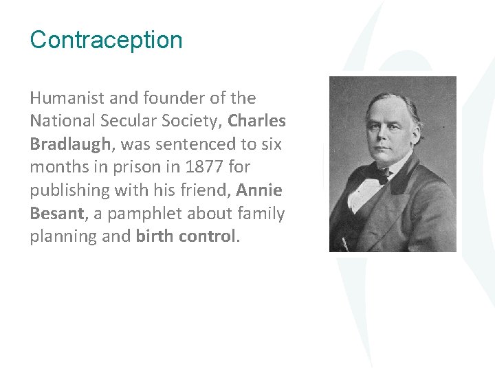 Contraception Humanist and founder of the National Secular Society, Charles Bradlaugh, was sentenced to