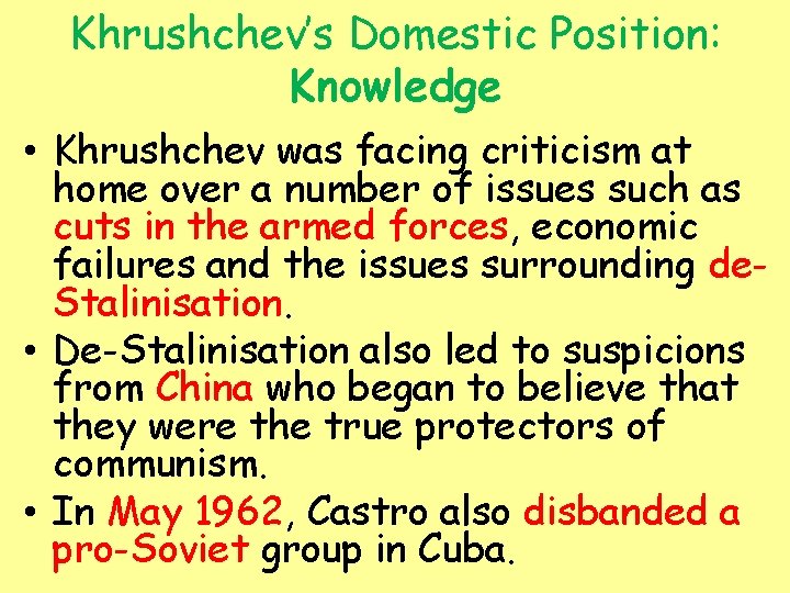 Khrushchev’s Domestic Position: Knowledge • Khrushchev was facing criticism at home over a number