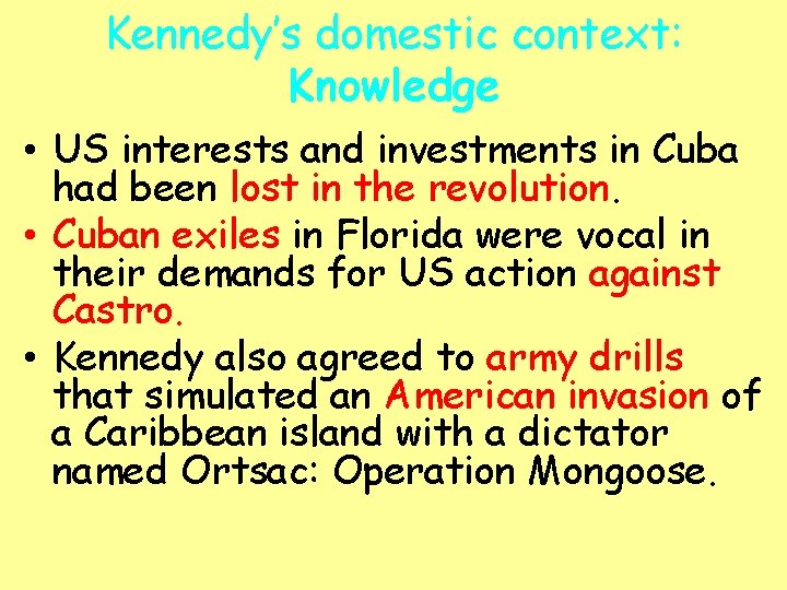 Kennedy’s domestic context: Knowledge • US interests and investments in Cuba had been lost