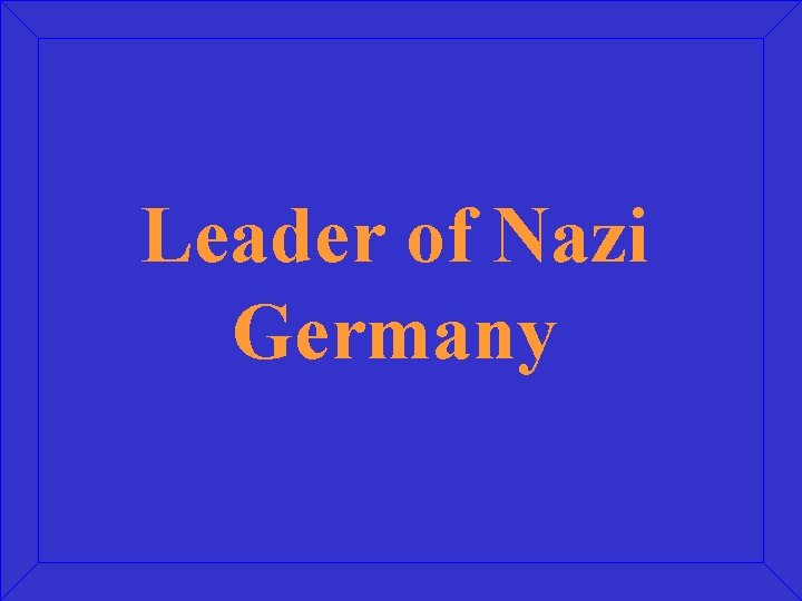 Leader of Nazi Germany 