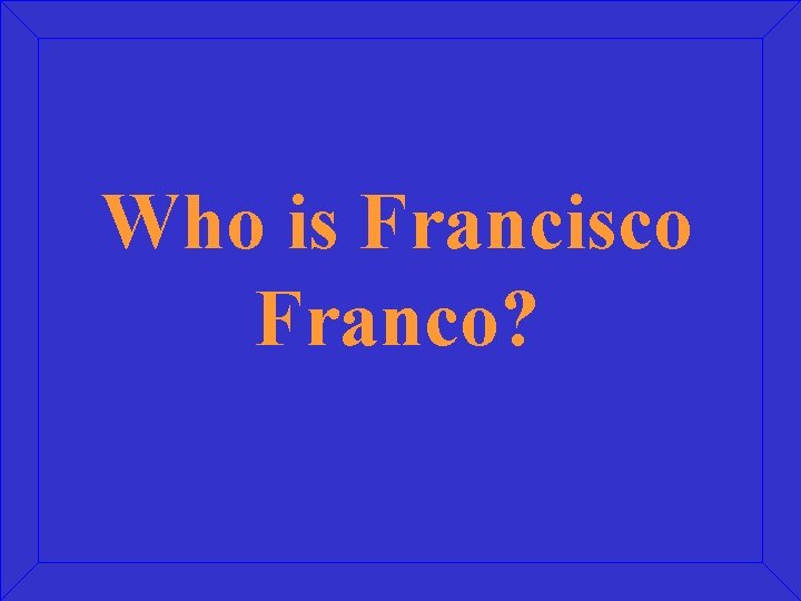 Who is Francisco Franco? 
