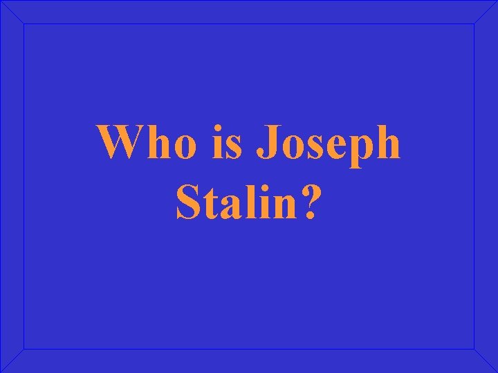 Who is Joseph Stalin? 