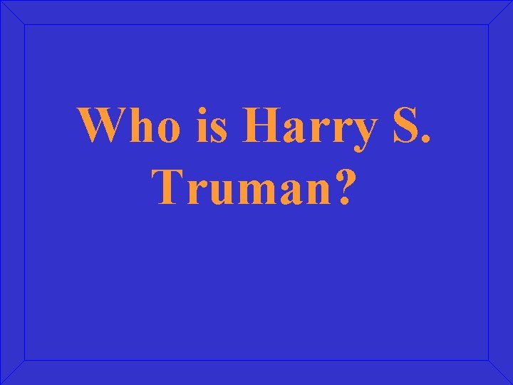 Who is Harry S. Truman? 