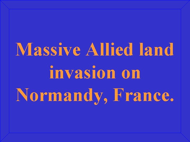 Massive Allied land invasion on Normandy, France. 