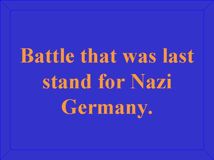 Battle that was last stand for Nazi Germany. 