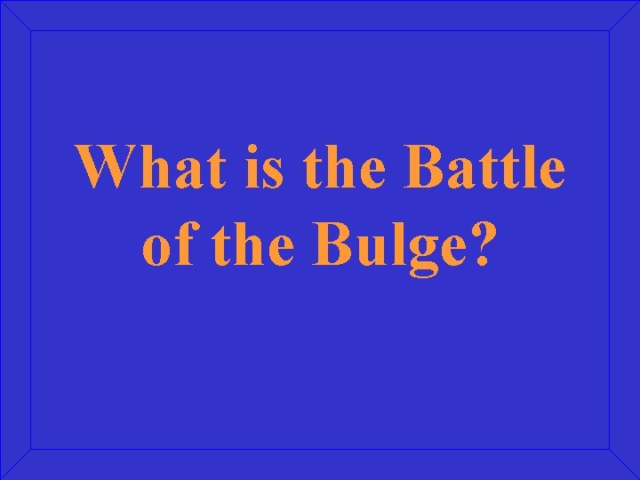 What is the Battle of the Bulge? 