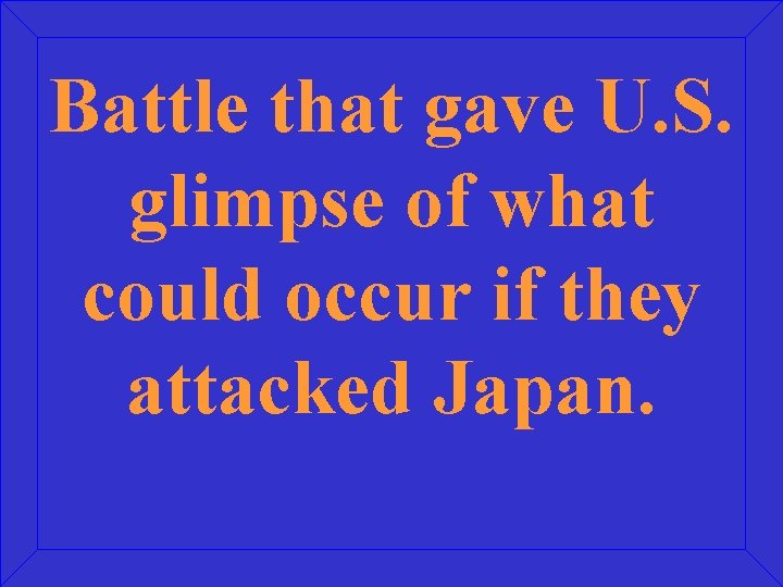 Battle that gave U. S. glimpse of what could occur if they attacked Japan.