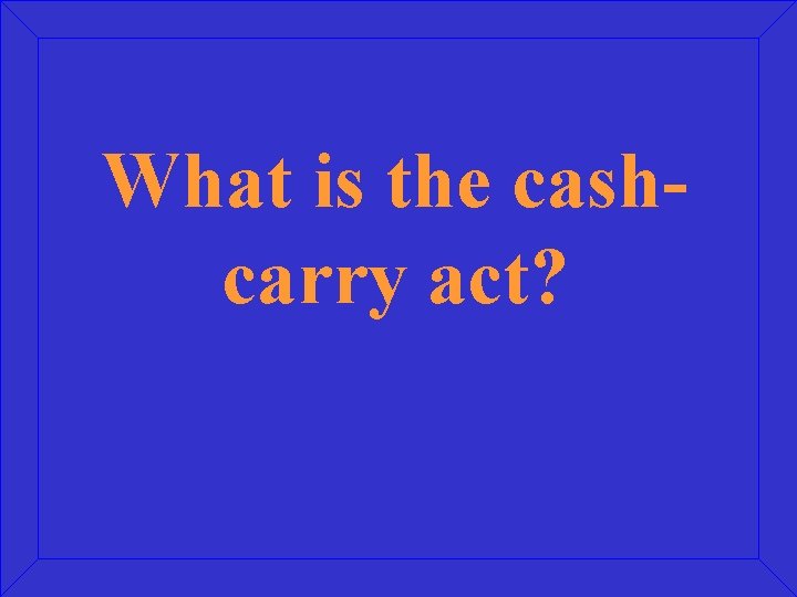 What is the cashcarry act? 