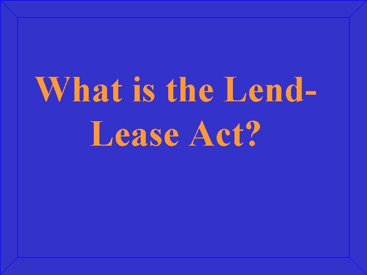 What is the Lend. Lease Act? 