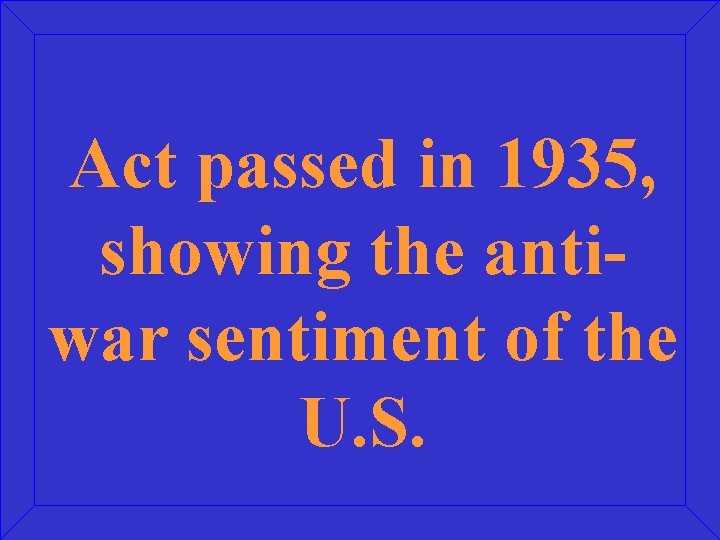 Act passed in 1935, showing the antiwar sentiment of the U. S. 