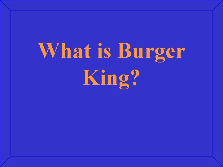 What is Burger King? 