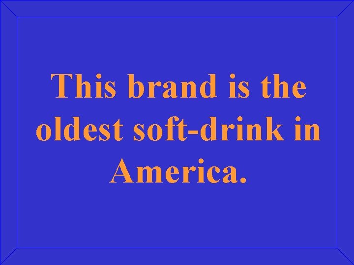 This brand is the oldest soft-drink in America. 