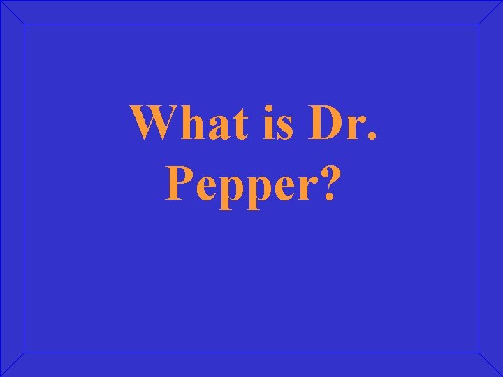 What is Dr. Pepper? 