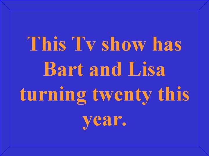This Tv show has Bart and Lisa turning twenty this year. 