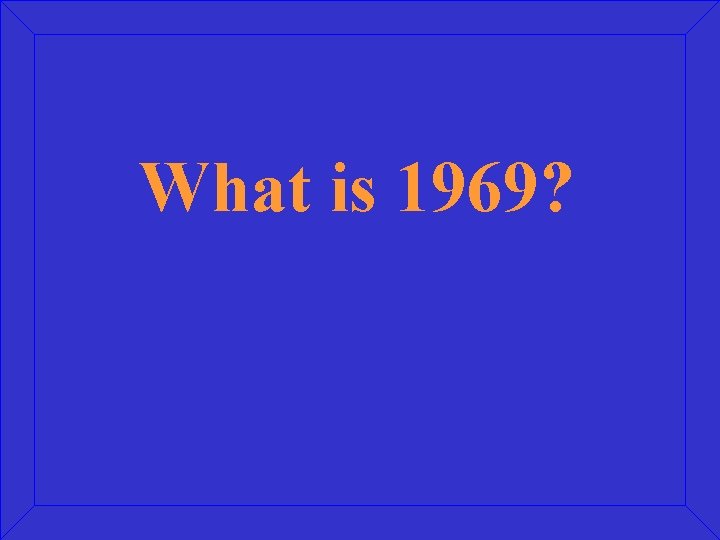 What is 1969? 