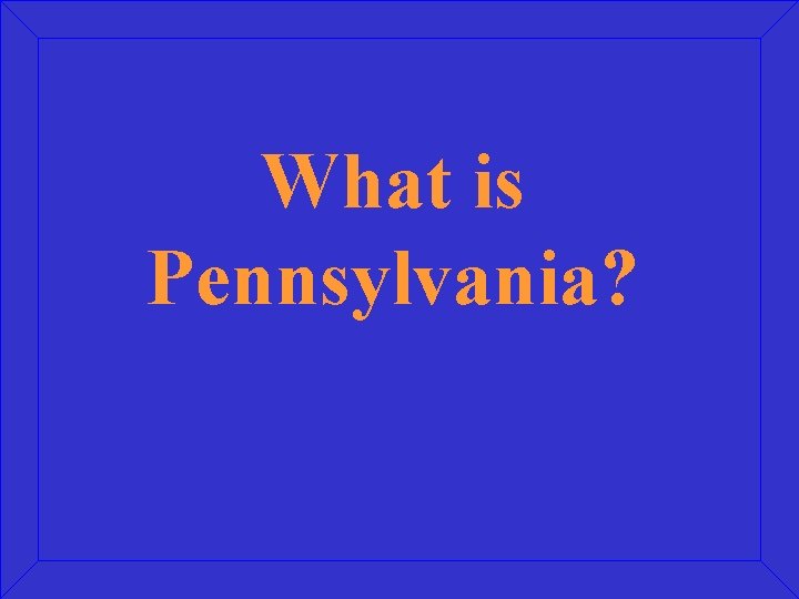 What is Pennsylvania? 
