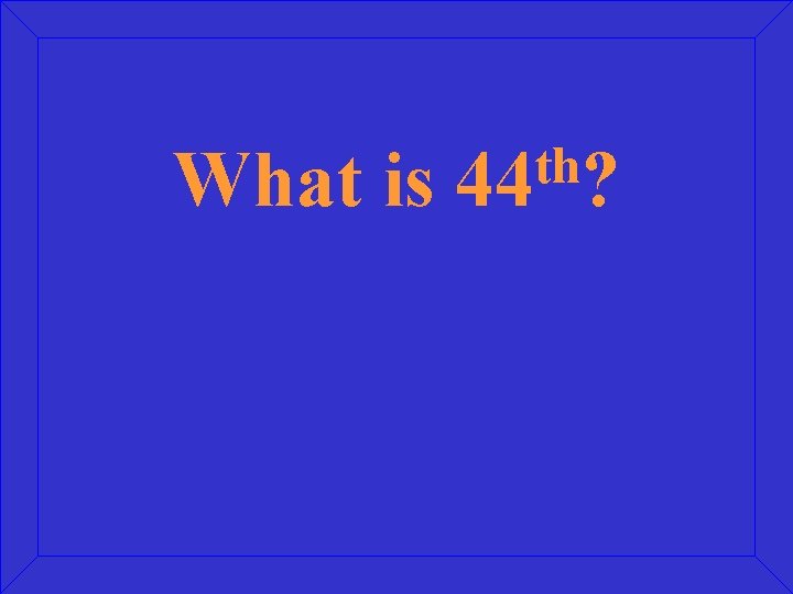 What is th 44 ? 